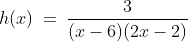 h(x)\:=\:\frac{3}{(x-6)(2x-2)}