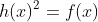 h(x)^2=f(x)