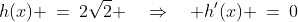 h(x) \:=\:2\sqrt{2} \quad\Rightarrow\quad h'(x) \:=\:0