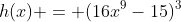 h(x) = (16x^9-15)^3