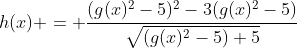 h(x) = \frac{(g(x)^2-5)^2-3(g(x)^2-5)}{\sqrt{(g(x)^2-5)+5}}