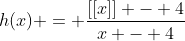 h(x) = \frac{[[x]] - 4}{x - 4}