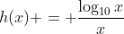 h(x) = \frac{\log_{10}x}{x}