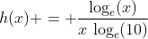 h(x) = \frac{\log_{e}(x)}{x\,\log_e(10)}