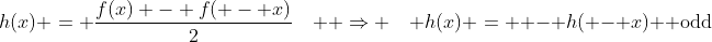 h(x) = \frac{{f(x) - f( - x)}}{2}\quad  \Rightarrow \quad h(x) =  - h( - x)\mbox{  odd}