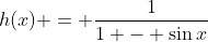 h(x) = \frac{1}{1 - \sin{x}}