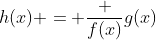 h(x) = \frac {f(x)}{g(x)}