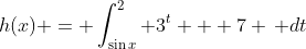h(x) = \int_{\sin{x}}^2 3^t + 7 \, dt