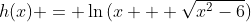 h(x) = \ln{(x + \sqrt{x^2-6})}
