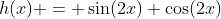 h(x) = \sin(2x) \cos(2x)