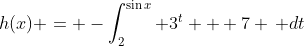 h(x) = -\int_2^{\sin{x}} 3^t + 7 \, dt