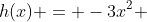 h(x) = -3x^2 