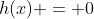 h(x) = 0