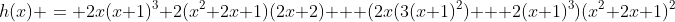 h(x) = 2x(x+1)^3 2(x^2+2x+1)(2x+2) + (2x(3(x+1)^2) + 2(x+1)^3)(x^2+2x+1)^2