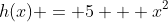 h(x) = 5 + x^2