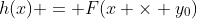 h(x) = F(x \times y_0)