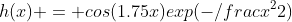 h(x) = cos(1.75x)exp(-\frac{x^2}{2})