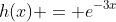 h(x) = e^{-3x}