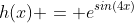 h(x) = e^{sin(4x)}