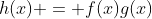 h(x) = f(x)g(x)