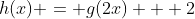 h(x) = g(2x) + 2