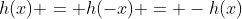 h(x) = h(-x) = -h(x)
