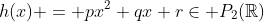 h(x) = px^2+qx+r\in P_2(\mathbb{R})