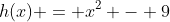 h(x) = x^2 - 9