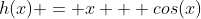 h(x) = x + cos(x)