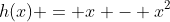 h(x) = x - x^2