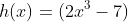 h(x)=(2x^{3}-7)