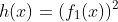 h(x)=(f_1(x))^2