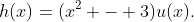 h(x)=(x^2 - 3)u(x).