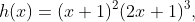 h(x)=(x+1)^2(2x+1)^3,