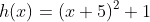 h(x)=(x+5)^2+1