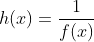 h(x)=\frac{1}{f(x)}