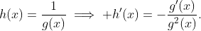 h(x)=\frac{1}{g(x)}\implies h'(x)=-\frac{g'(x)}{g^{2}(x)}.