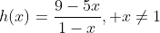 h(x)=\frac{9-5x}{1-x}, x\neq1