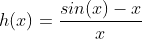 h(x)=\frac{sin(x)-x}{x}