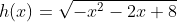h(x)=\sqrt{-x^{2}-2x+8}