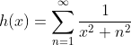 h(x)=\sum^{\infty}_{n=1}{\frac{1}{x^2+n^2}}
