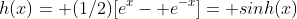 h(x)= (1/2)[e^x- e^{-x}]= sinh(x)