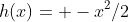 h(x)= -x^2/2