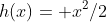 h(x)= x^2/2