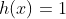 h(x)=1