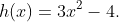 h(x)=3x^{2}-4.