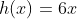 h:\mathbb{R}\to \mathbb{R},\;h(x)=6x