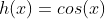 h(x)=cos(x)