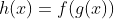 h(x)=f(g(x))