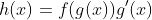 h(x)=f(g(x))g'(x)